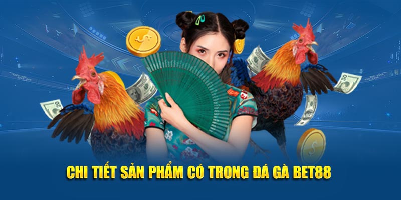Chi tiết sản phẩm có trong đá gà Bet88 